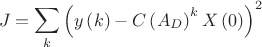 $$J=\sum_{k}\left(y\left(k\right)-C\left(A_{D}\right)^{k}X\left(0\right)\right)^{2}$$