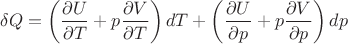 $$\delta Q=\left(\frac {\partial U}{\partial T}+p\frac {\partial V}{\partial T} \right) d T + \left(\frac {\partial U}{\partial p}+p\frac {\partial V}{\partial p} \right) d p$$