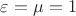 ${\varepsilon} = {\mu} = 1$