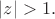 $|z|>1.$