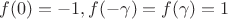 $f(0)=-1, f(-\gamma )=f(\gamma )=1$