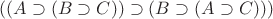 $((A\supset(B\supset C))\supset(B\supset(A\supset C)))$ $((A\supset(B\supset C))\supset(B\supset(A\supset C)))$