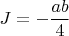 $J=-\dfrac{ab}{4}$