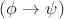 $(\phi \rightarrow \psi)$