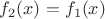 $f_2(x)=f_1(x)$
