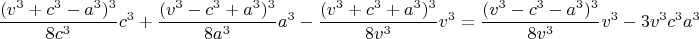 $$ \left\frac{(v^3+c^3-a^3)^3} {8c^3} c^3 +\frac{(v^3-c^3+a^3)^3} {8a^3} a^3 -  \frac {(v^3+c^3+a^3)^3} {8v^3} v^3= \frac{(v^3-c^3-a^3)^3} {8v^3} v^3 - 3v^3c^3a^3$$