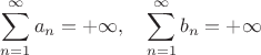 $\displaystyle \sum_{n=1}^\infty a_n = +\infty, \quad \sum_{n=1}^\infty b_n = +\infty$