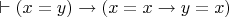 $\vdash (x = y)\to (x = x\to y=x)$