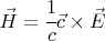 $ \vec H=\cfrac{1}{c} \vec c \times \vec E $