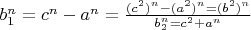 $b_1^n=c^n-a^n=\frac{(c^2)^n-(a^2)^n=(b^2)^n}{b_2^n=c^2+a^n}$