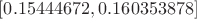 $[0.15444672,0.160353878]$
