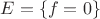 $E=\{f=0\}$