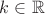 $k\in\mathbb R$ $k\in\mathbb R$