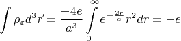$$
 \displaystyle  \int \rho_{\varepsilon} d^{3} \vec{r} =  \frac{-4e}{a^{3}}  \int\limits_{0}^{\infty} e^{-\frac{2r}{a}} r^{2} dr = -e
$$