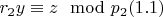 $r_2y\equiv z\mod p_2\engo (1.1) $