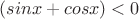 $(sinx+cosx)<0$