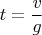 $$t=\frac{v}{g}$$