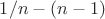 $1/n - (n-1)$