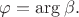 $\varphi=\arg\beta.$