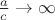 $\frac{a}{c} \to \infty $