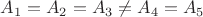 $A_1=A_2=A_3\neq A_4= A_5$