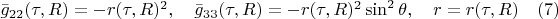 $\bar{g}_{22}(\tau,R)=-r(\tau,R)^2, \quad \bar{g}_{33}(\tau,R)=-r(\tau,R)^2\sin^2{\theta}, \quad r=r(\tau,R) \quad(7)$