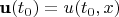 $\textbf u(t_0) = u(t_0,x)$