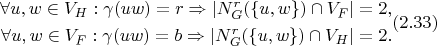 $$\begin{align}
	\forall u, w \in V_H : \gamma(uw) = r \Rightarrow |N_G^r(\{u, w\}) \cap V_F| = 2,\notag\\
    \forall u, w \in V_F : \gamma(uw) = b \Rightarrow |N_G^r(\{u, w\}) \cap V_H| = 2.
\end{align} (2.33)$$