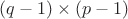 $(q-1)\times(p-1)$