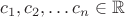 $c_1,c_2,\ldots c_n\in\mathbb R$