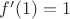 $f'(1)=1$
