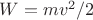 $W=mv^2/2$ $W=mv^2/2$