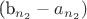(b_{n_2} - a_{n_2})