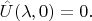$\hat{U}(\lambda,0) = 0.$