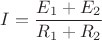 $I=\dfrac{E_1+E_2}{R_1+R_2}$