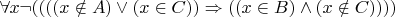 $\forall x \neg((((x \notin A) \vee (x \in C)) \Rightarrow ((x \in B) \wedge (x \notin C))))$