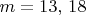 $m=13, \, 18$