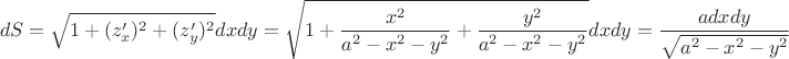 $$dS = \sqrt{1+(z'_{x})^2+(z'_{y})^2} dxdy = \sqrt{1+\frac{x^2}{a^2-x^2-y^2}+\frac{y^2}{a^2-x^2-y^2}}} dxdy = \frac{a dxdy}{\sqrt{a^2-x^2-y^2}}$$