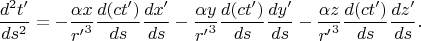 $$ \frac{d^2t^\prime}{ds^{2}}=-\frac{\alpha x}{{r^\prime}^3}\frac{d(ct^\prime)}{ds}\frac{dx^\prime}{ds}-\frac{\alpha y}{{r^\prime}^3}\frac{d(ct^\prime)}{ds}\frac{dy^\prime}{ds}-\frac{\alpha z}{{r^\prime}^3}\frac{d(ct^\prime)}{ds}\frac{dz^\prime}{ds}.$$