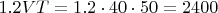 $1.2VT= 1.2 \cdot 40 \cdot 50 =2400$