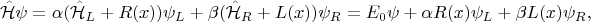 $$
\hat {\mathcal H} \psi =\alpha (\hat {\mathcal H}_L + R(x))\psi_L + \beta (\hat {\mathcal H}_R + L(x)) \psi_R = E_0 \psi + \alpha R(x) \psi_L + \beta L(x) \psi_R,
$$