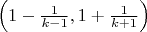 $\left(1-\frac 1{k-1},1+\frac 1{k+1}\right)$