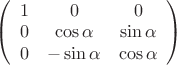$
\left( \begin{array}{ccc} 1 & 0 & 0 \\
0 & \cos\alpha & \sin\alpha \\
0 & -\sin\alpha & \cos\alpha \\
 \end{array} \right)$