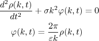$$
\begin{align}
\frac{d^2\rho(k,t)}{dt^2}+\sigma k^2\varphi(k,t)&=0\\
\varphi(k,t)=\frac{2\pi}{\varepsilon k}\rho(k,t)&
\end{align}
$$
