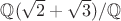 $\mathbb{Q}(\sqrt{2} + \sqrt{3}) / \mathbb{Q}$