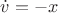 $\dot v=-x