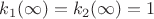 $k_1(\infty)= k_2(\infty)= 1$