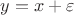 $y=x+\varepsilon$ $y=x+\varepsilon$