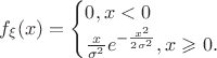 $$ f_{\xi}(x)=\begin{cases}
0,x<0\\
\frac x {\sigma^2} e^{-\frac {x^2} {2 \sigma^2}},x\geqslant 0.}
\end{cases}$$