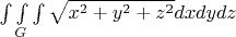 $\int\int\limits_{G}^{}\int\sqrt{x^2+y^2+z^2}dxdydz$